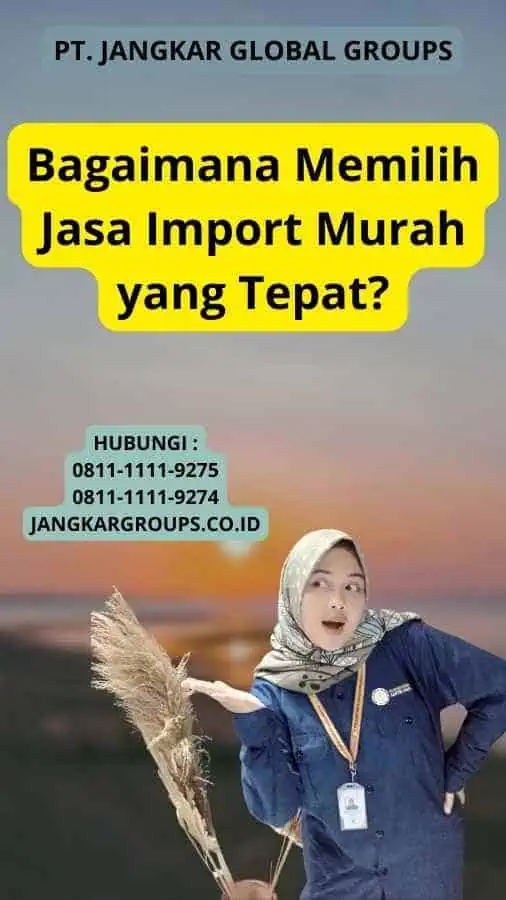 Bagaimana Memilih Jasa Import Murah yang Tepat?