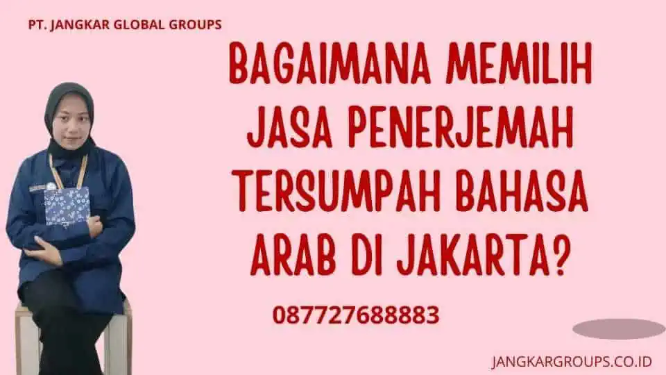 Bagaimana Memilih Jasa Penerjemah Tersumpah Bahasa Arab Di Jakarta?