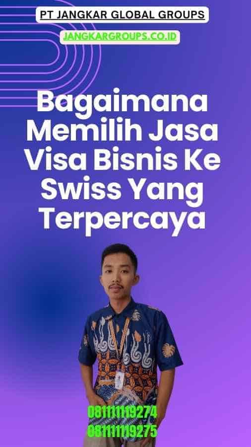 Bagaimana Memilih Jasa Visa Bisnis Ke Swiss Yang Terpercay