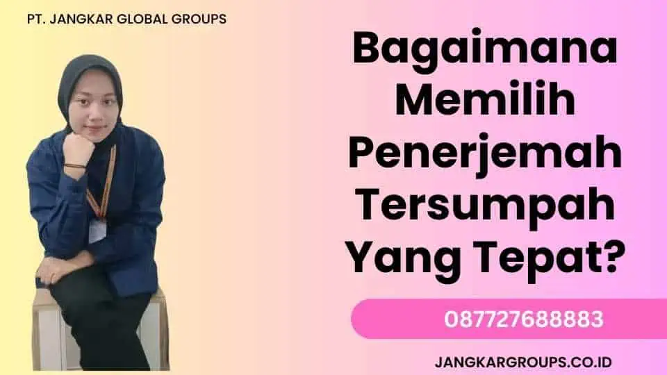 Bagaimana Memilih Penerjemah Tersumpah Yang Tepat