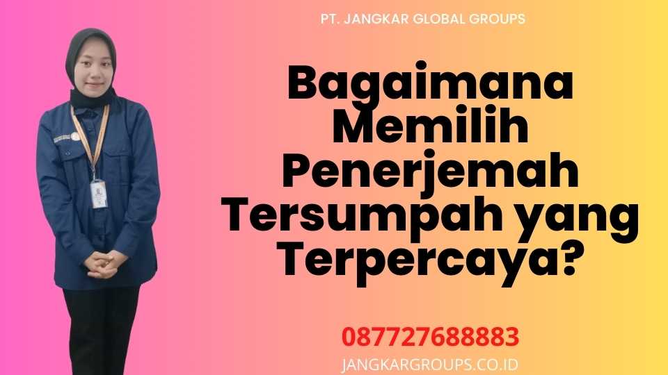 Bagaimana Memilih Penerjemah Tersumpah yang Terpercaya?