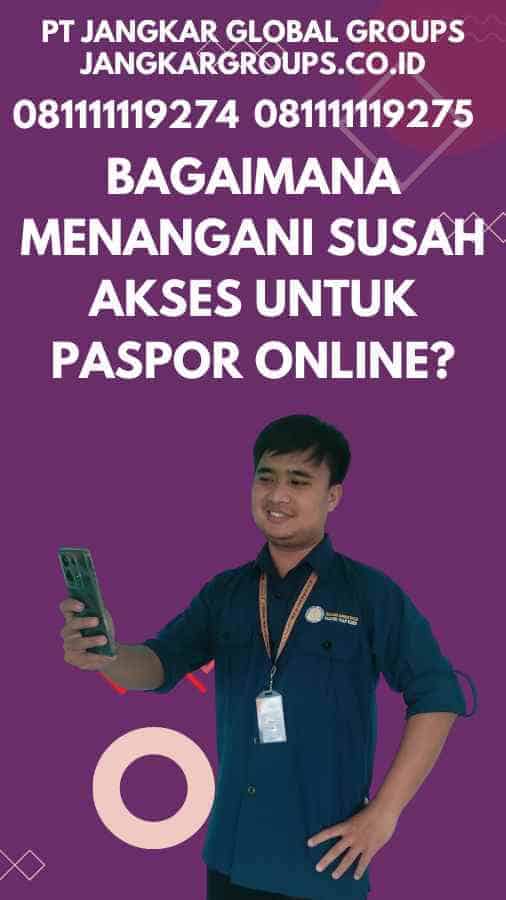 Bagaimana Menangani Susah Akses Untuk Paspor Online?