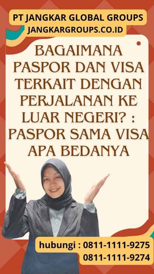 Bagaimana Paspor dan Visa Terkait dengan Perjalanan ke Luar Negeri Paspor Sama Visa Apa Bedanya