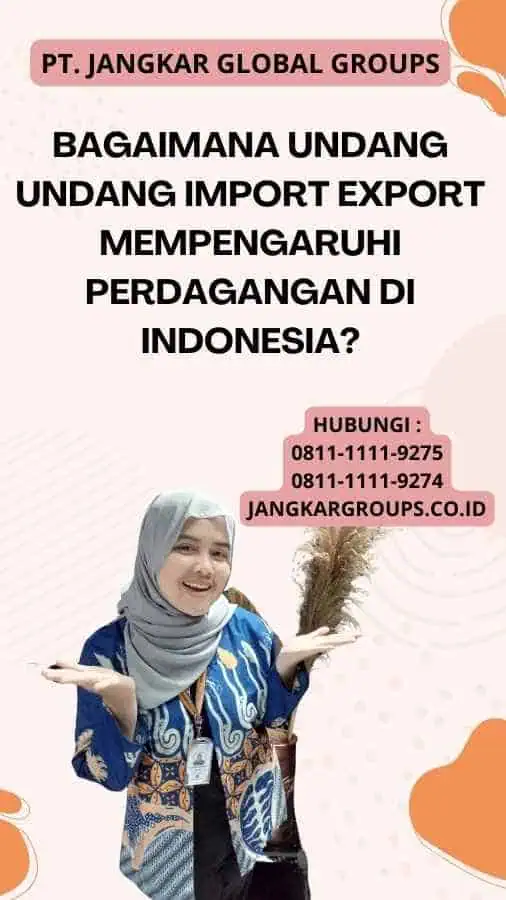 Bagaimana Undang Undang Import Export mempengaruhi perdagangan di Indonesia?