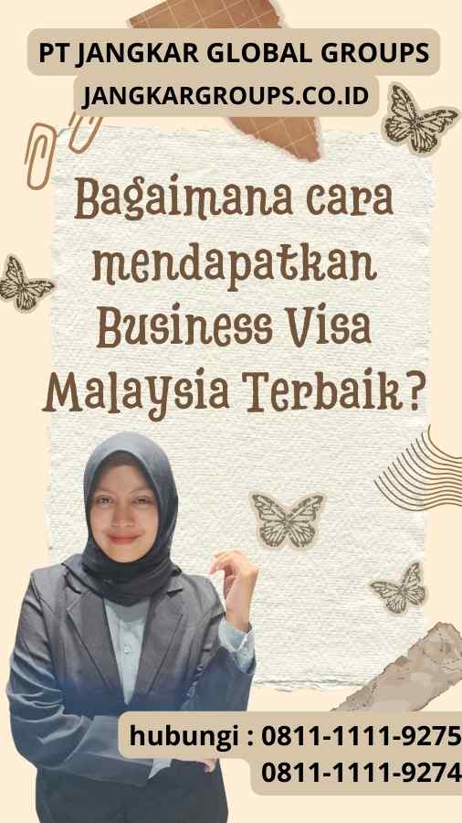 Bagaimana cara mendapatkan Business Visa Malaysia Terbaik