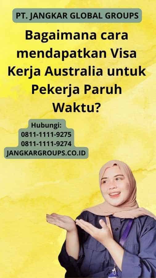 Bagaimana cara mendapatkan Visa Kerja Australia untuk Pekerja Paruh Waktu?