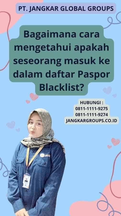 Bagaimana cara mengetahui apakah seseorang masuk ke dalam daftar Paspor Blacklist?