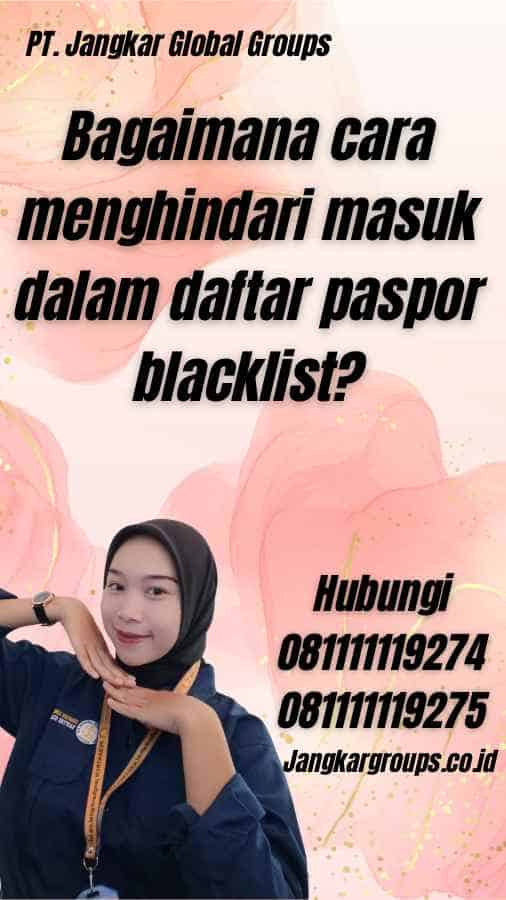 Bagaimana cara menghindari masuk dalam daftar paspor blacklist?