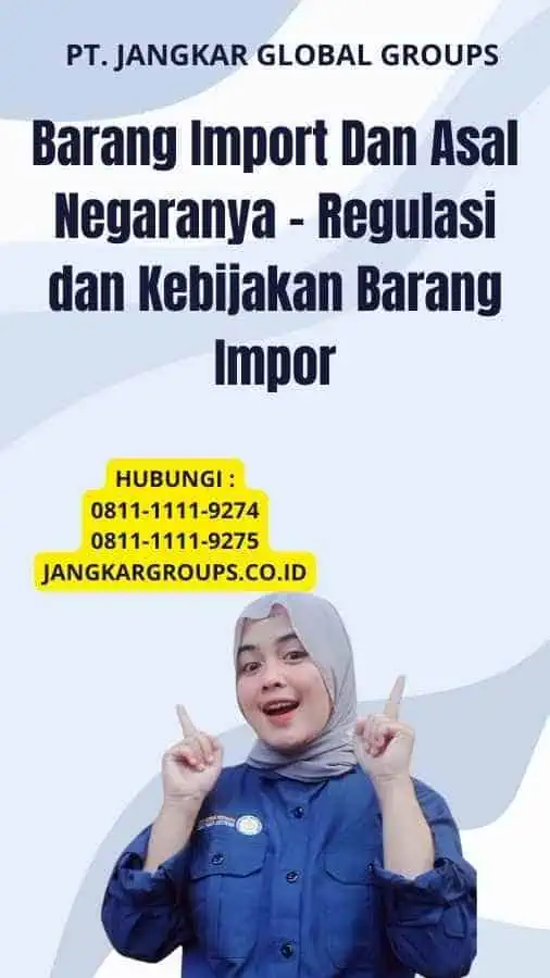 Barang Import Dan Asal Negaranya - Regulasi dan Kebijakan Barang Impor