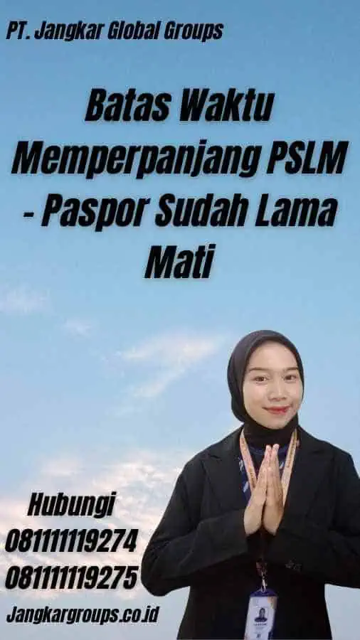 Batas Waktu Memperpanjang PSLM - Paspor Sudah Lama Mati