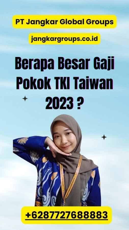 Berapa Besar Gaji Pokok TKI Taiwan 2023 ?