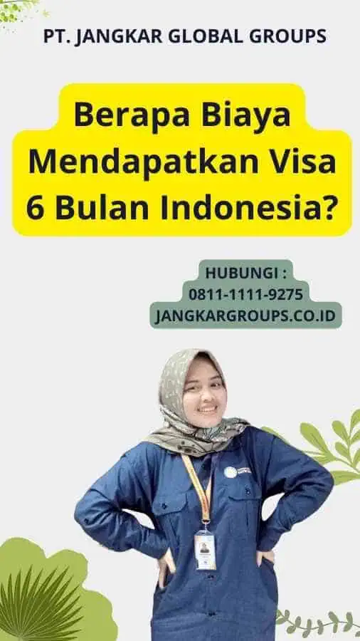 Berapa Biaya Mendapatkan Visa 6 Bulan Indonesia?