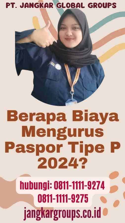 Berapa Biaya Mengurus Paspor Tipe P 2024