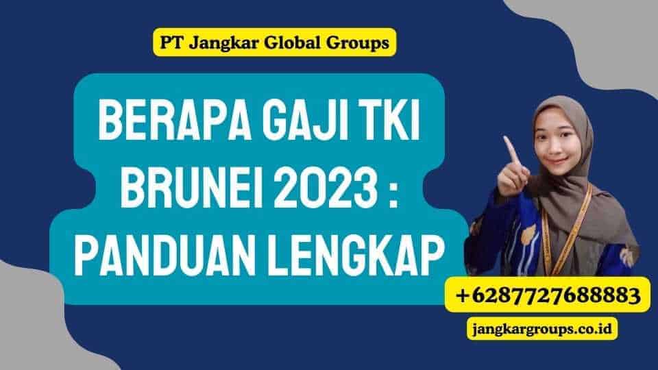 Berapa Gaji TKI Brunei 2023 : Panduan Lengkap