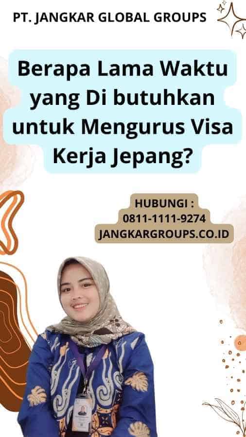 Berapa Lama Waktu yang Di butuhkan untuk Mengurus Visa Kerja Jepang?