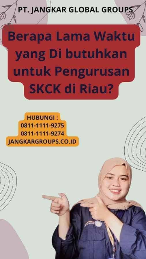 Berapa Lama Waktu yang Di butuhkan untuk Pengurusan SKCK di Riau?