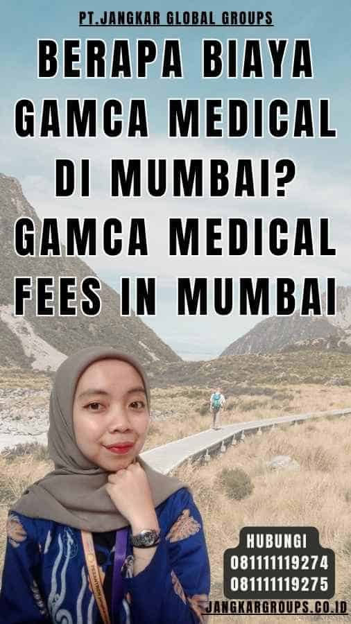 Berapa biaya Gamca Medical di Mumbai Gamca Medical Fees In Mumbai