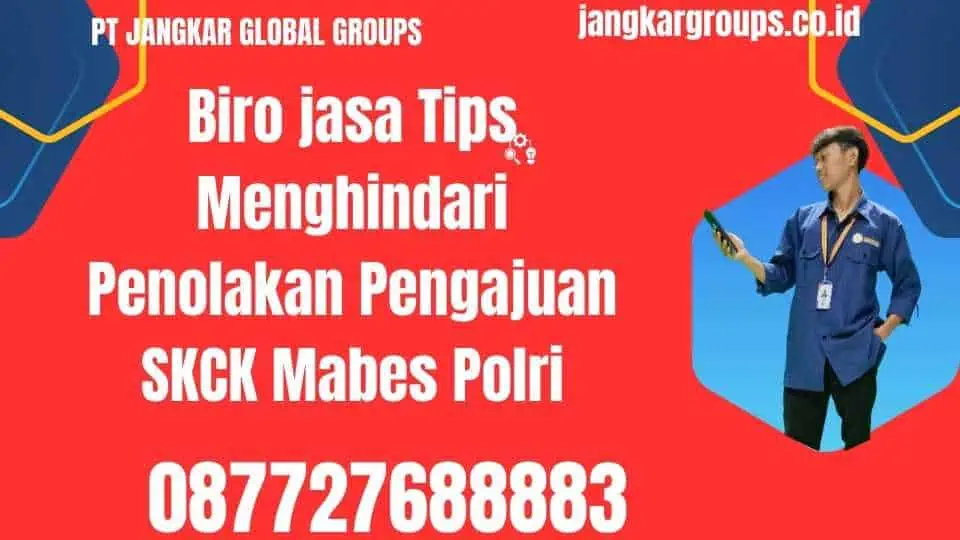 Biro jasa Tips Menghindari Penolakan Pengajuan SKCK Mabes Polri