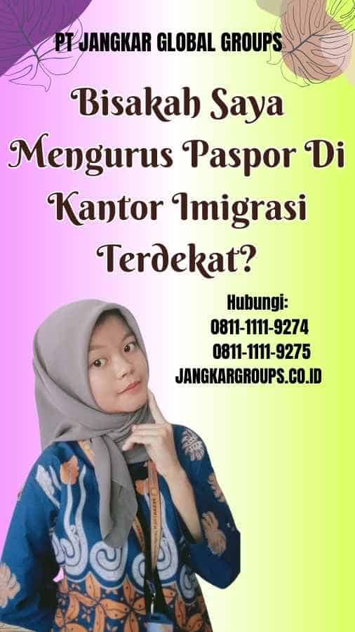 Bisakah Saya Mengurus Paspor Di Kantor Imigrasi Terdekat