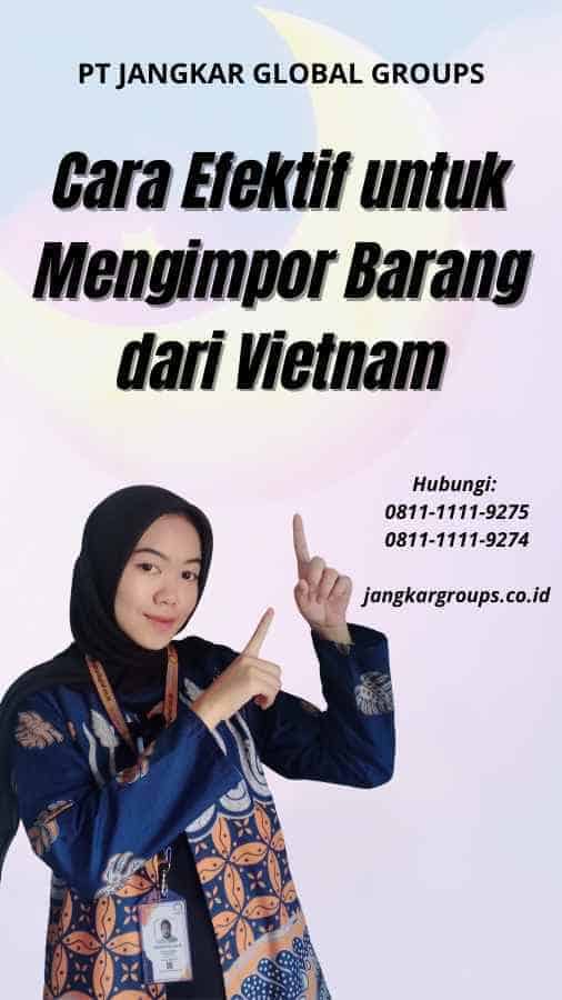 Cara Efektif untuk Mengimpor Barang dari Vietnam