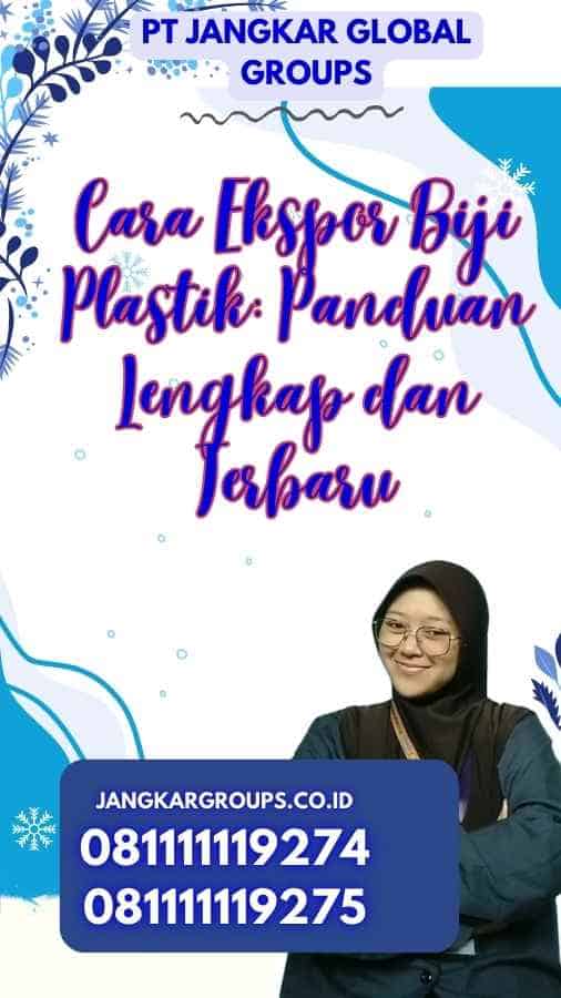 Cara Ekspor Biji Plastik: Panduan Lengkap dan Terbaru