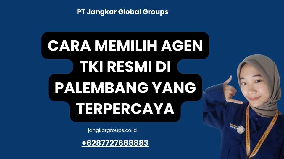 Cara Memilih Agen TKI Resmi Di Palembang Yang Terpercaya