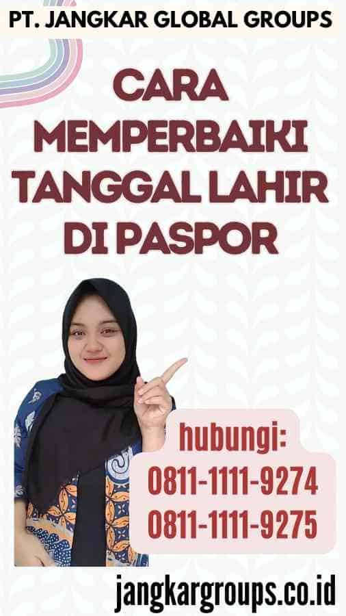 Cara Memperbaiki Tanggal Lahir di Paspor