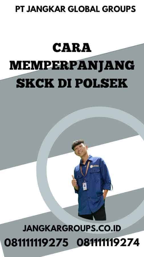 Cara Memperpanjang SKCK Di Polsek