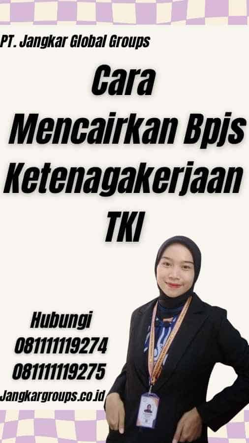 Cara Mencairkan Bpjs Ketenagakerjaan TKI