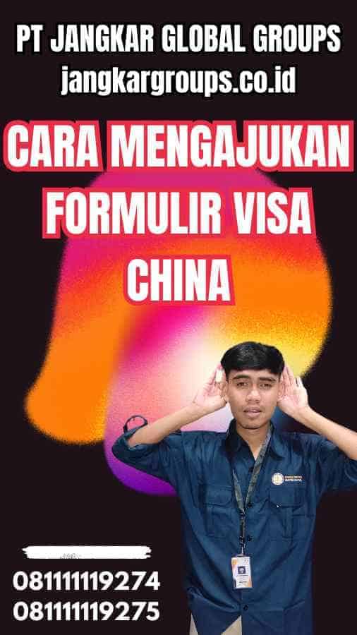 Cara Mengajukan Formulir Visa China