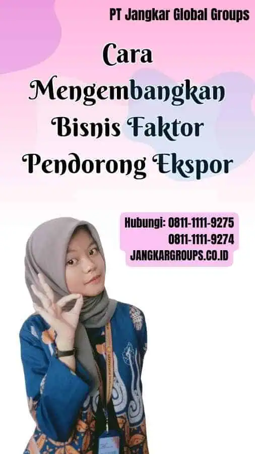 Cara Mengembangkan Bisnis Faktor Pendorong Ekspor