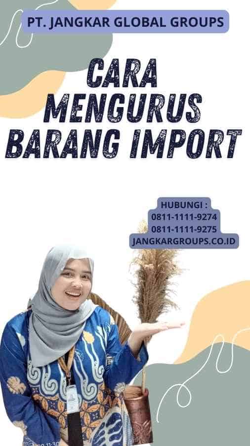 Cara Mengurus Barang Import