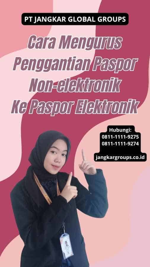 Cara Mengurus Penggantian Paspor Non-elektronik Ke Paspor Elektronik