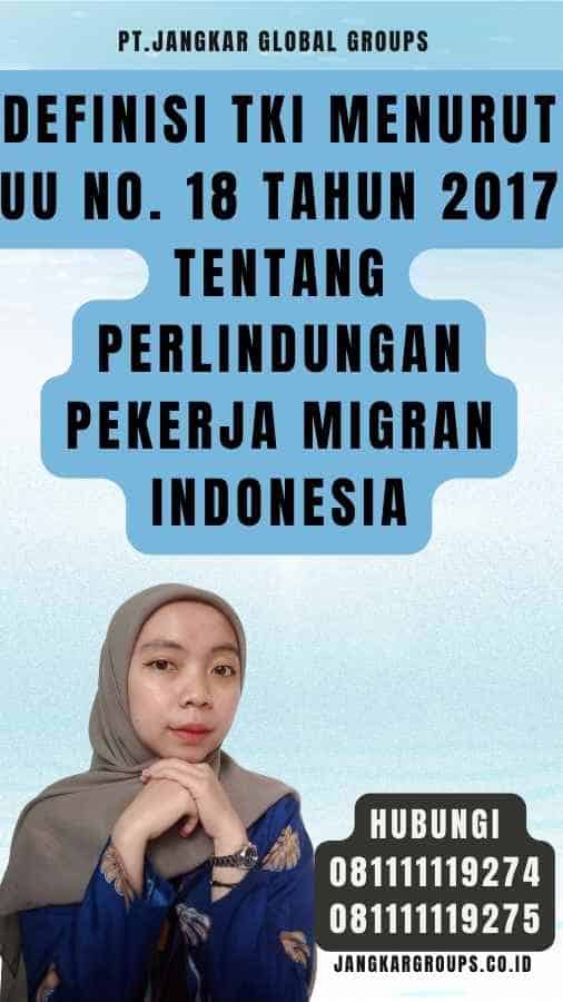 Definisi TKI Menurut UU No. 18 Tahun 2017 tentang Perlindungan Pekerja Migran Indonesia