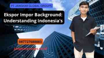 Ekspor Impor Background: Understanding Indonesia's