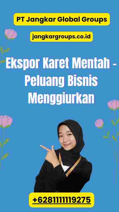 Ekspor Karet Mentah - Peluang Bisnis Menggiurkan