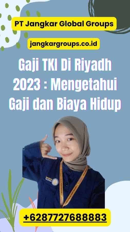 Gaji TKI Di Riyadh 2023 : Mengetahui Gaji dan Biaya Hidup