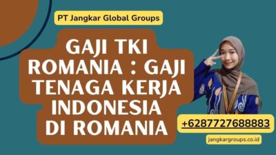 Gaji TKI Romania : Gaji Tenaga Kerja Indonesia di Romania