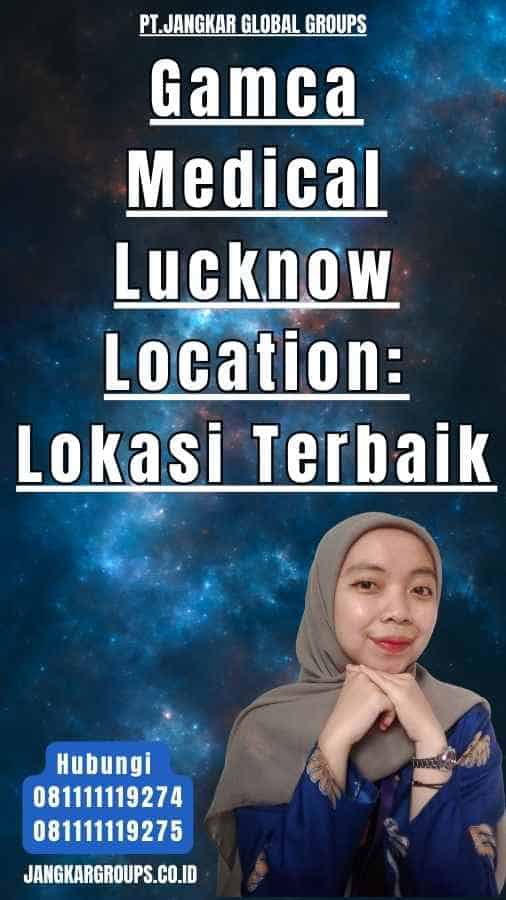 Gamca Medical Lucknow Location Lokasi Terbaik