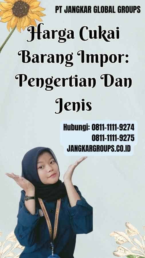 Harga Cukai Barang Impor Pengertian Dan Jenis