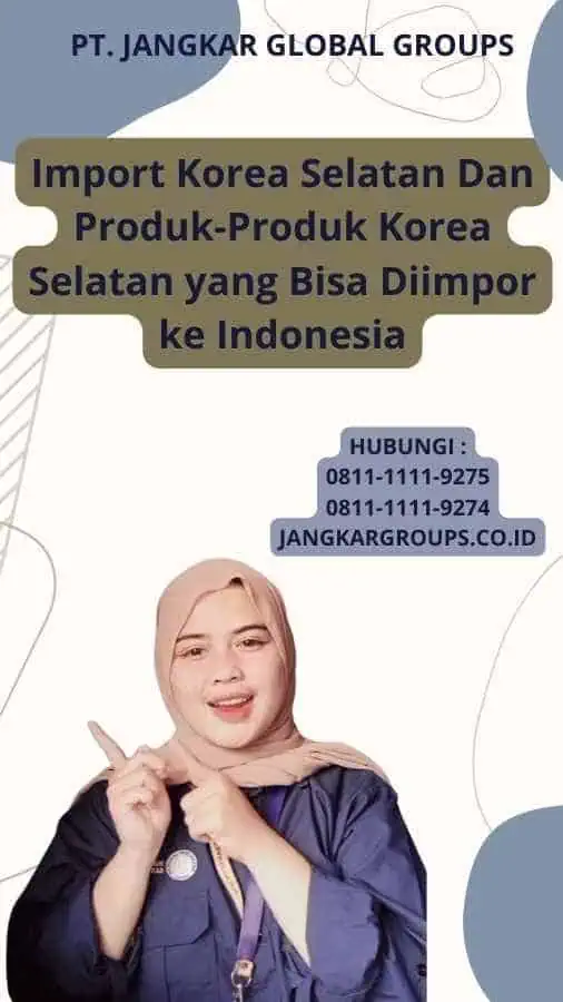 Import Korea Selatan Dan Produk-Produk Korea Selatan yang Bisa Diimpor ke Indonesia