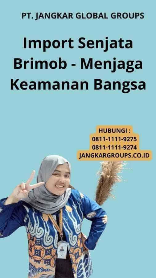 Import Senjata Brimob - Menjaga Keamanan Bangsa