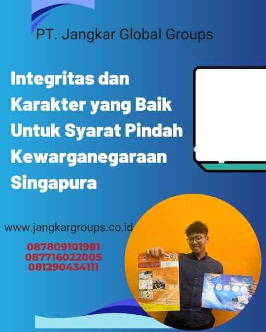 Integritas dan Karakter yang Baik Untuk Syarat Pindah Kewarganegaraan Singapura