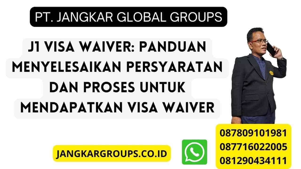 J1 Visa Waiver: Panduan Menyelesaikan Persyaratan dan Proses untuk Mendapatkan Visa Waiver