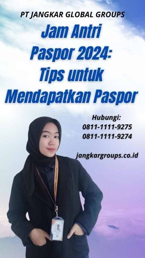 Jam Antri Paspor 2024 Tips untuk Mendapatkan Paspor