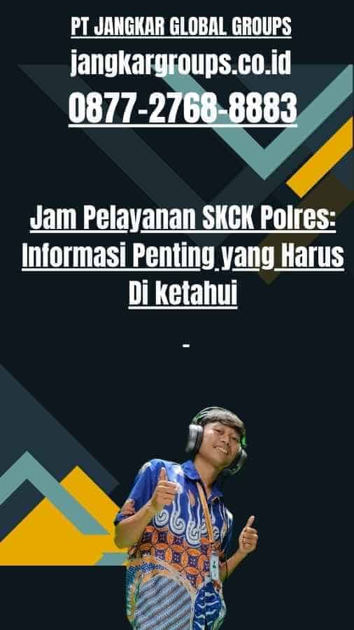 Jam Pelayanan SKCK Polres Informasi Penting yang Harus Di ketahui