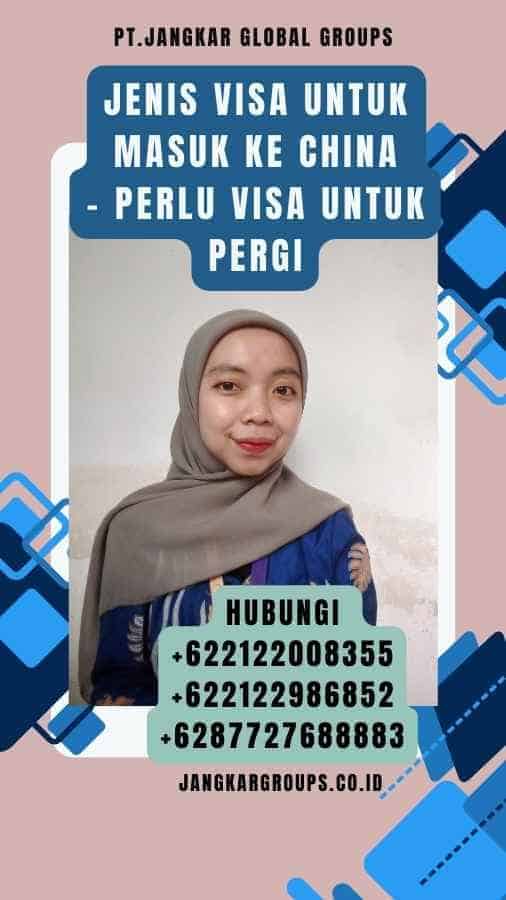 Jenis Visa untuk Masuk ke China - Perlu Visa Untuk Pergi