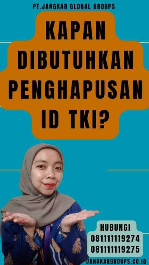 Kapan dibutuhkan penghapusan ID TKI