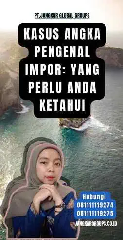 Kasus Angka Pengenal Impor yang Perlu Anda Ketahui