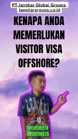 Kenapa Anda Memerlukan Visitor Visa Offshore